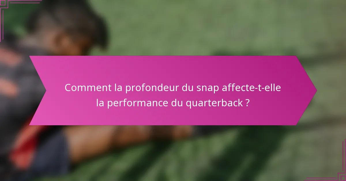 Comment la profondeur du snap affecte-t-elle la performance du quarterback ?
