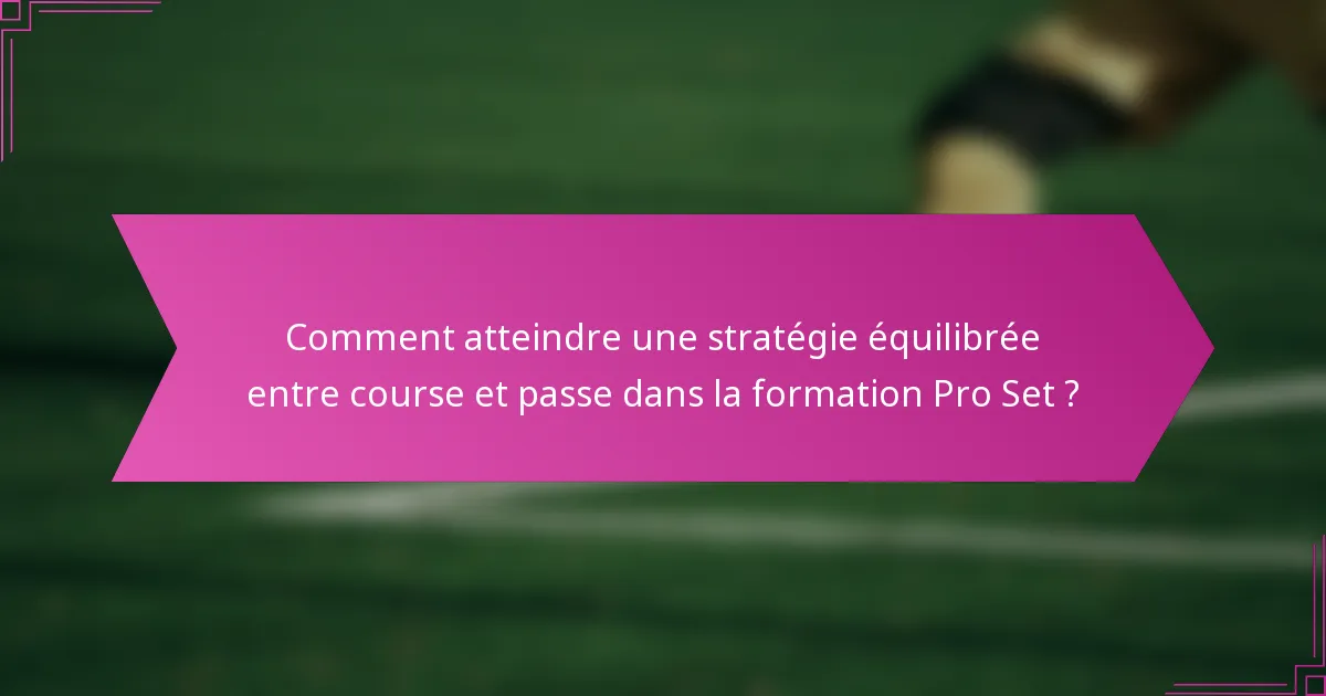 Comment atteindre une stratégie équilibrée entre course et passe dans la formation Pro Set ?