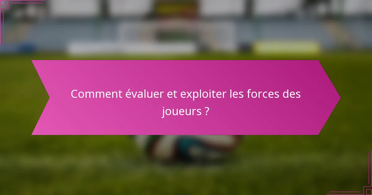 Comment évaluer et exploiter les forces des joueurs ?