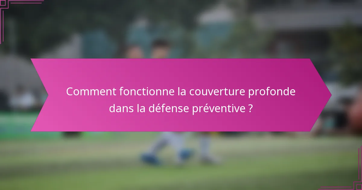 Comment fonctionne la couverture profonde dans la défense préventive ?