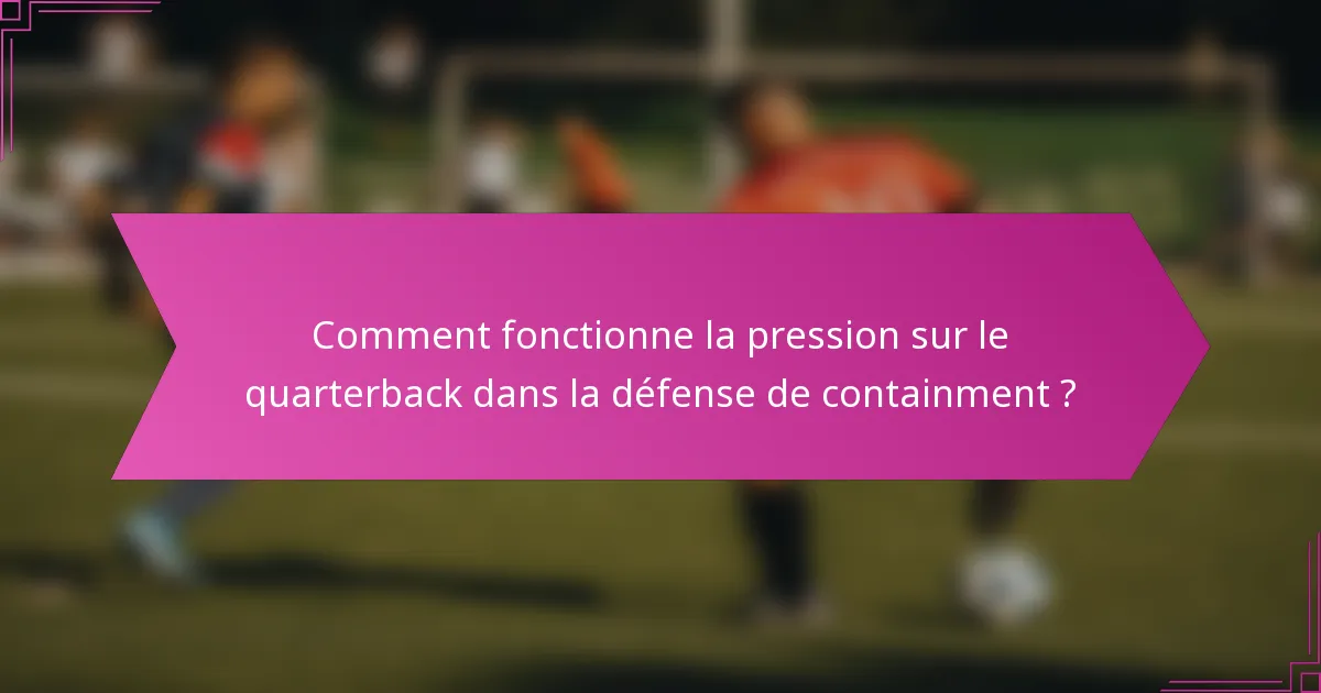 Comment fonctionne la pression sur le quarterback dans la défense de containment ?