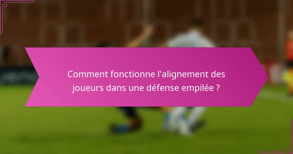 Comment fonctionne l'alignement des joueurs dans une défense empilée ?
