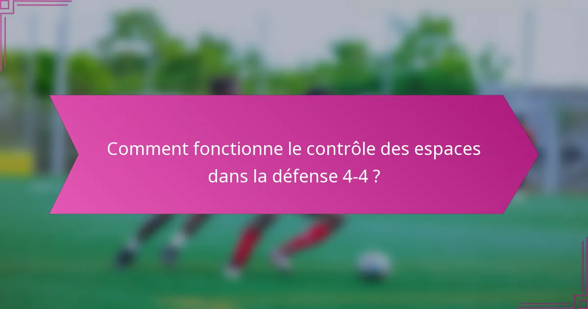 Comment fonctionne le contrôle des espaces dans la défense 4-4 ?