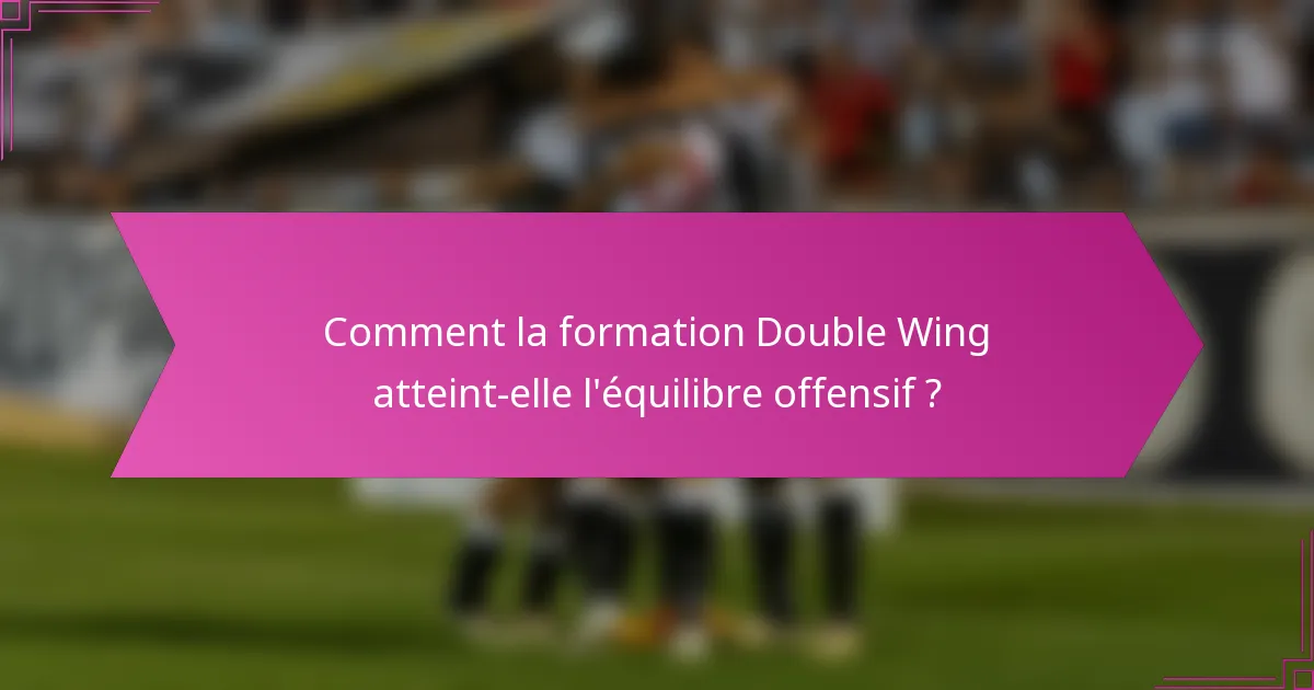 Comment la formation Double Wing atteint-elle l'équilibre offensif ?