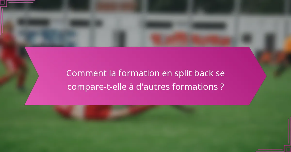 Comment la formation en split back se compare-t-elle à d'autres formations ?