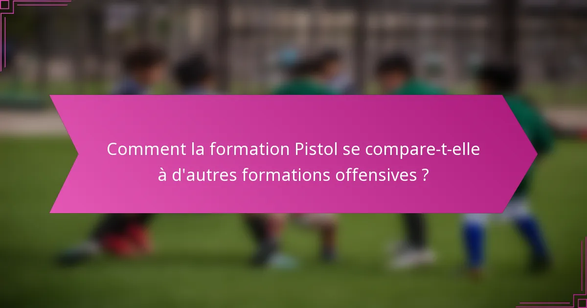 Comment la formation Pistol se compare-t-elle à d'autres formations offensives ?