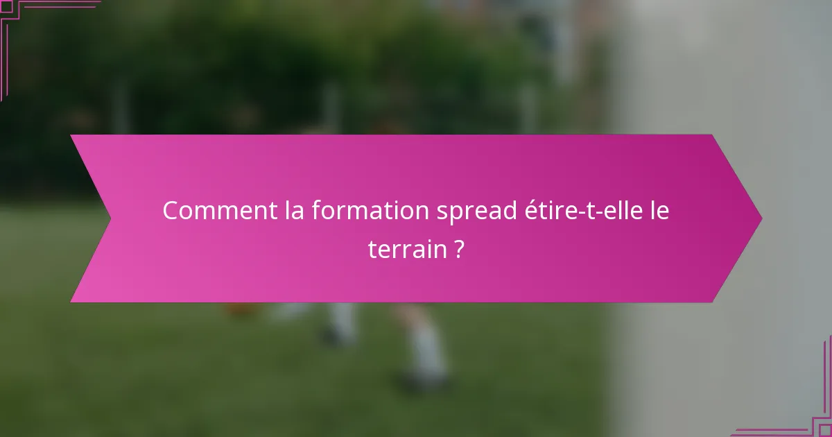Comment la formation spread étire-t-elle le terrain ?