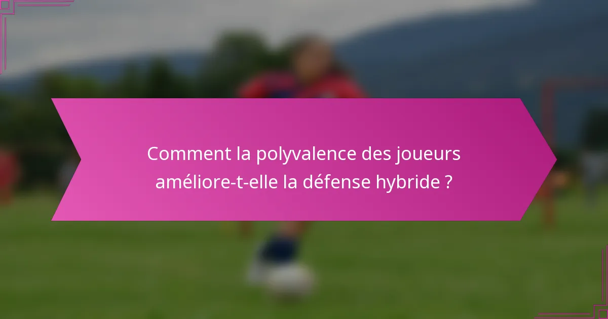 Comment la polyvalence des joueurs améliore-t-elle la défense hybride ?