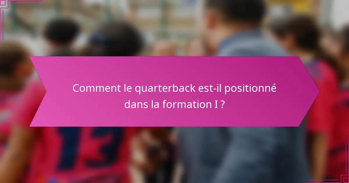Comment le quarterback est-il positionné dans la formation I ?