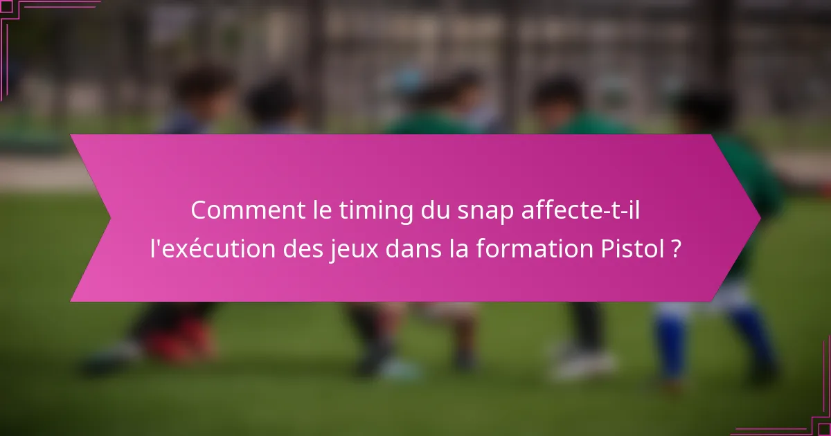 Comment le timing du snap affecte-t-il l'exécution des jeux dans la formation Pistol ?