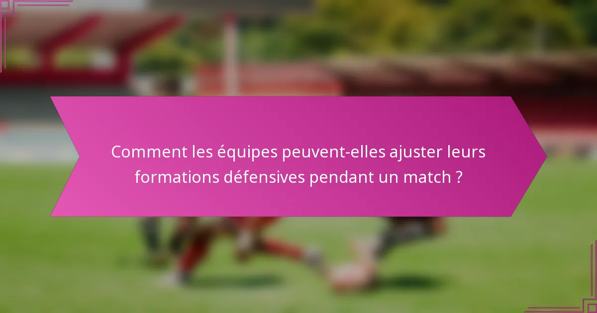 Comment les équipes peuvent-elles ajuster leurs formations défensives pendant un match ?