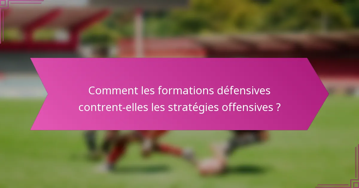 Comment les formations défensives contrent-elles les stratégies offensives ?
