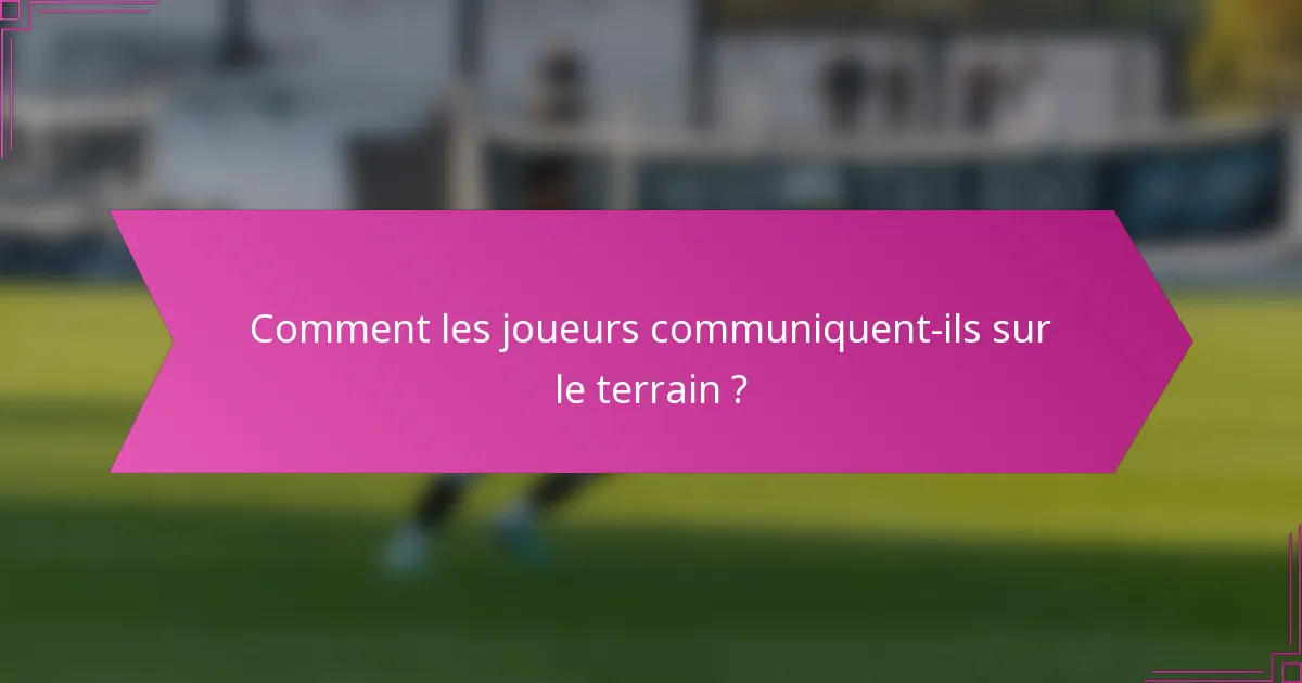 Comment les joueurs communiquent-ils sur le terrain ?
