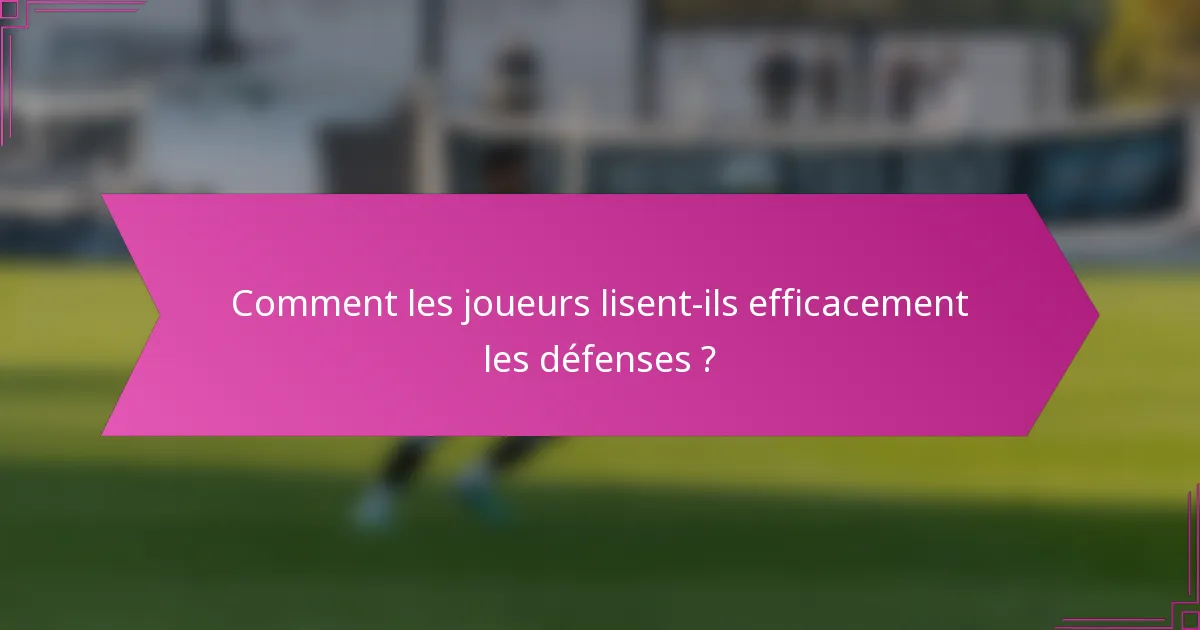 Comment les joueurs lisent-ils efficacement les défenses ?