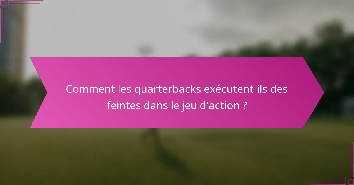 Comment les quarterbacks exécutent-ils des feintes dans le jeu d'action ?