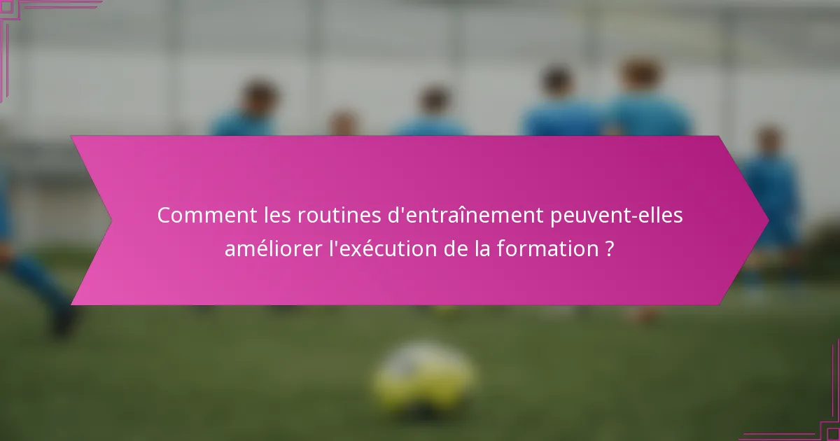 Comment les routines d'entraînement peuvent-elles améliorer l'exécution de la formation ?
