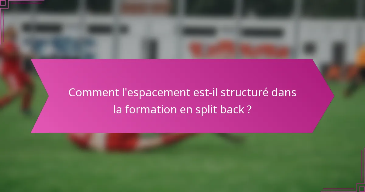 Comment l'espacement est-il structuré dans la formation en split back ?