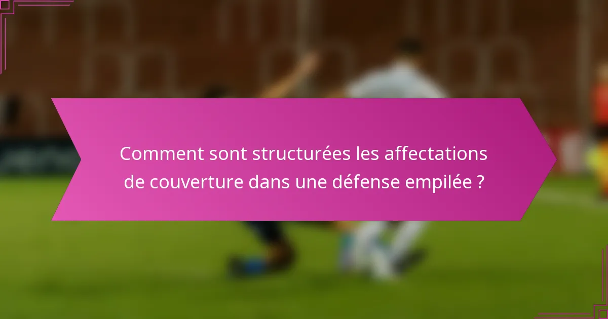 Comment sont structurées les affectations de couverture dans une défense empilée ?