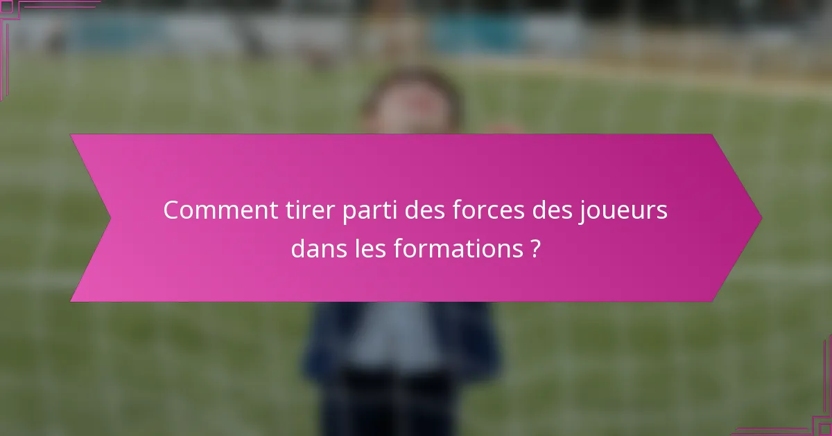 Comment tirer parti des forces des joueurs dans les formations ?