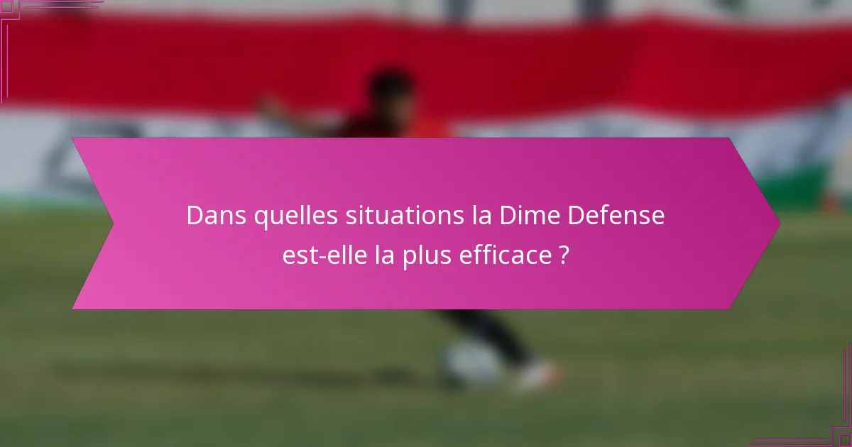 Dans quelles situations la Dime Defense est-elle la plus efficace ?