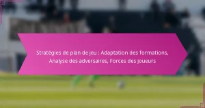 Stratégies de plan de jeu : Adaptation des formations, Analyse des adversaires, Forces des joueurs