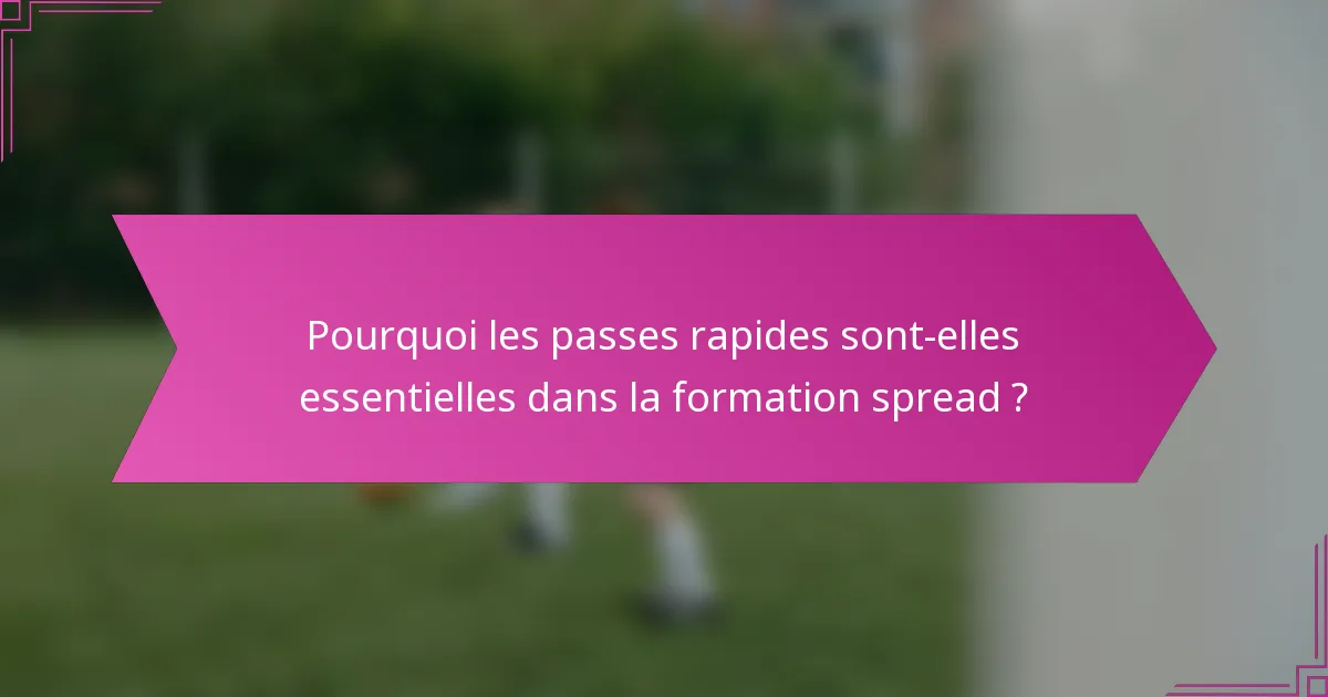 Pourquoi les passes rapides sont-elles essentielles dans la formation spread ?