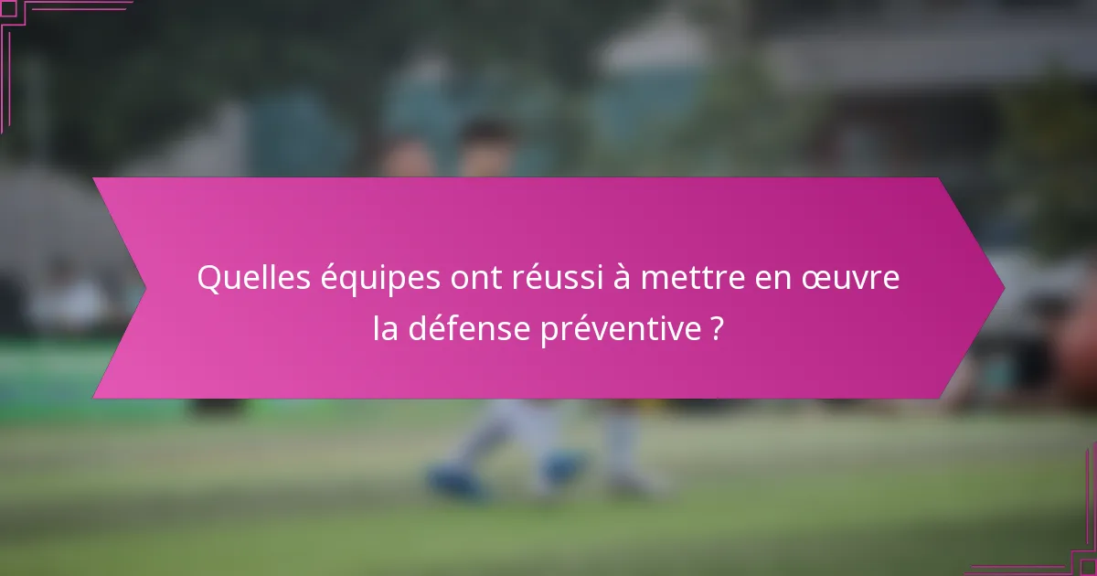 Quelles équipes ont réussi à mettre en œuvre la défense préventive ?