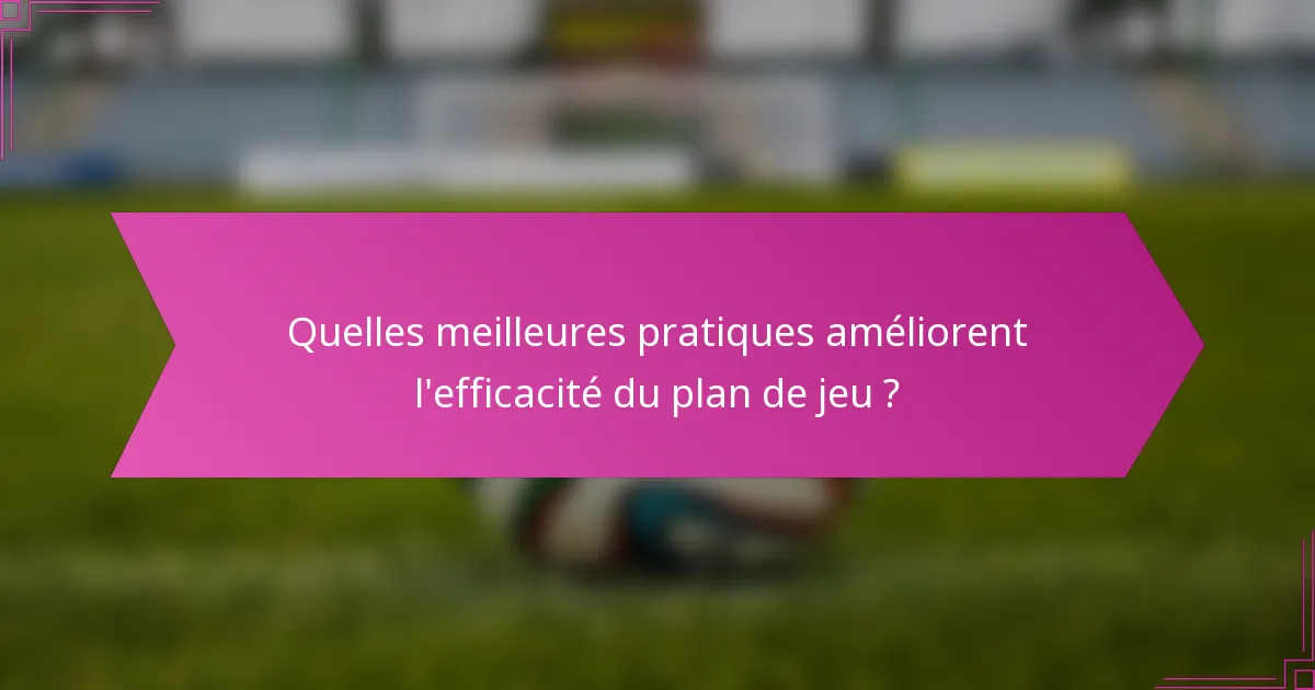 Quelles meilleures pratiques améliorent l'efficacité du plan de jeu ?