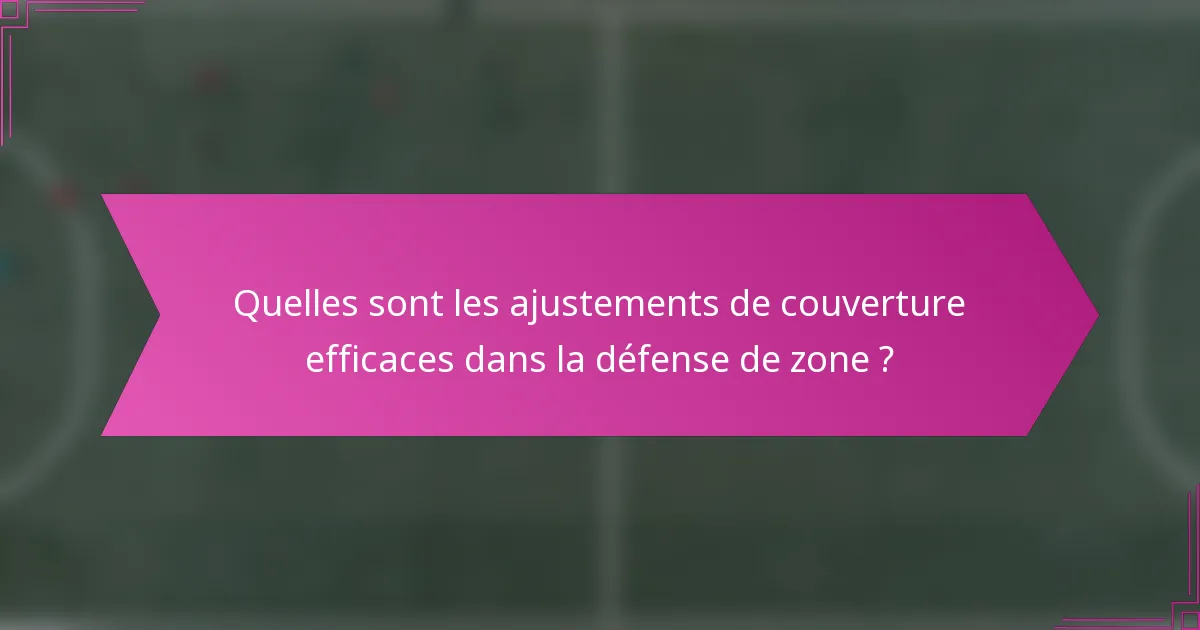 Quelles sont les ajustements de couverture efficaces dans la défense de zone ?