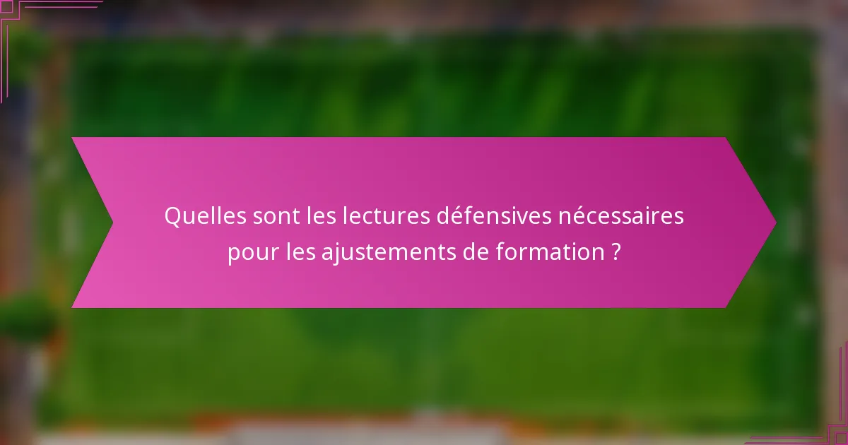 Quelles sont les lectures défensives nécessaires pour les ajustements de formation ?