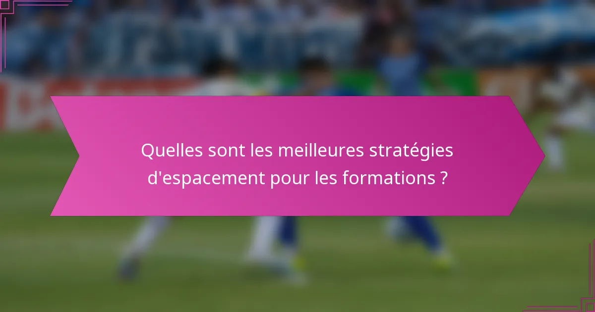 Quelles sont les meilleures stratégies d'espacement pour les formations ?