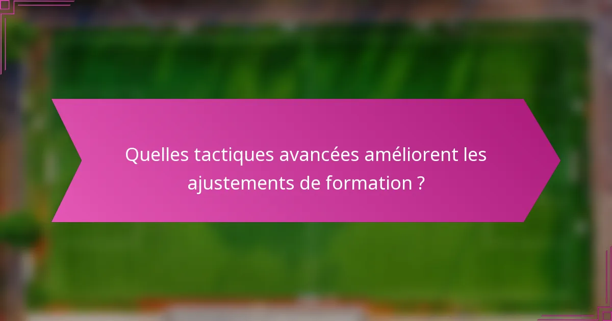 Quelles tactiques avancées améliorent les ajustements de formation ?