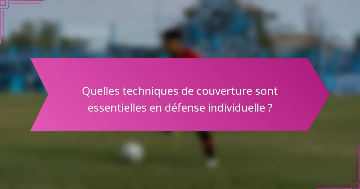 Quelles techniques de couverture sont essentielles en défense individuelle ?
