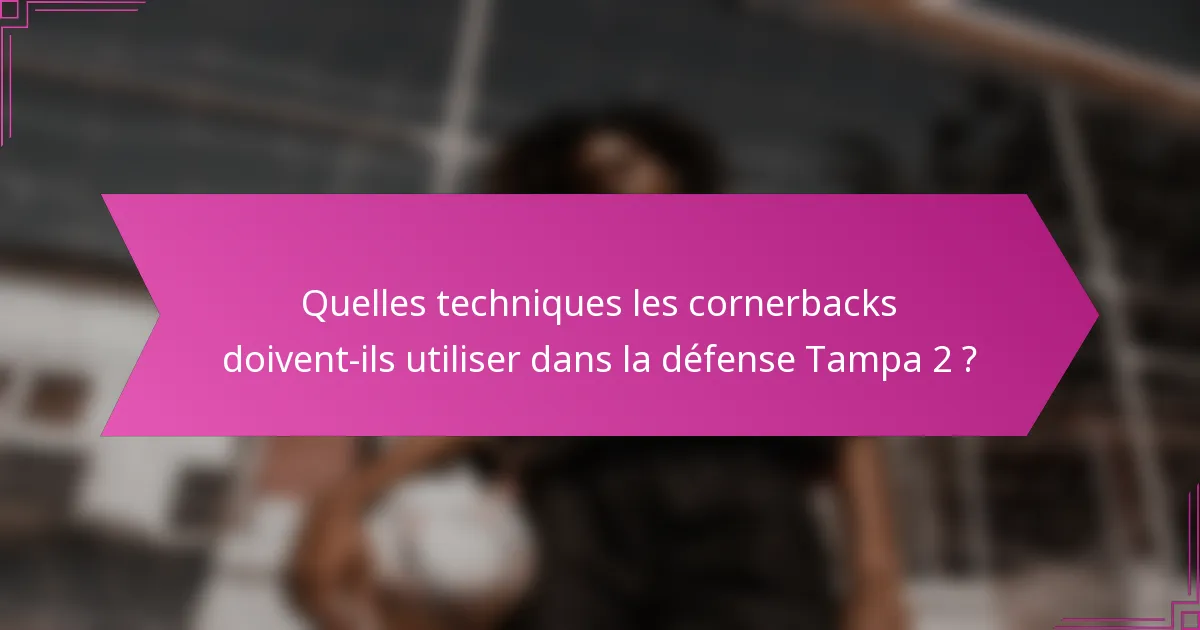 Quelles techniques les cornerbacks doivent-ils utiliser dans la défense Tampa 2 ?