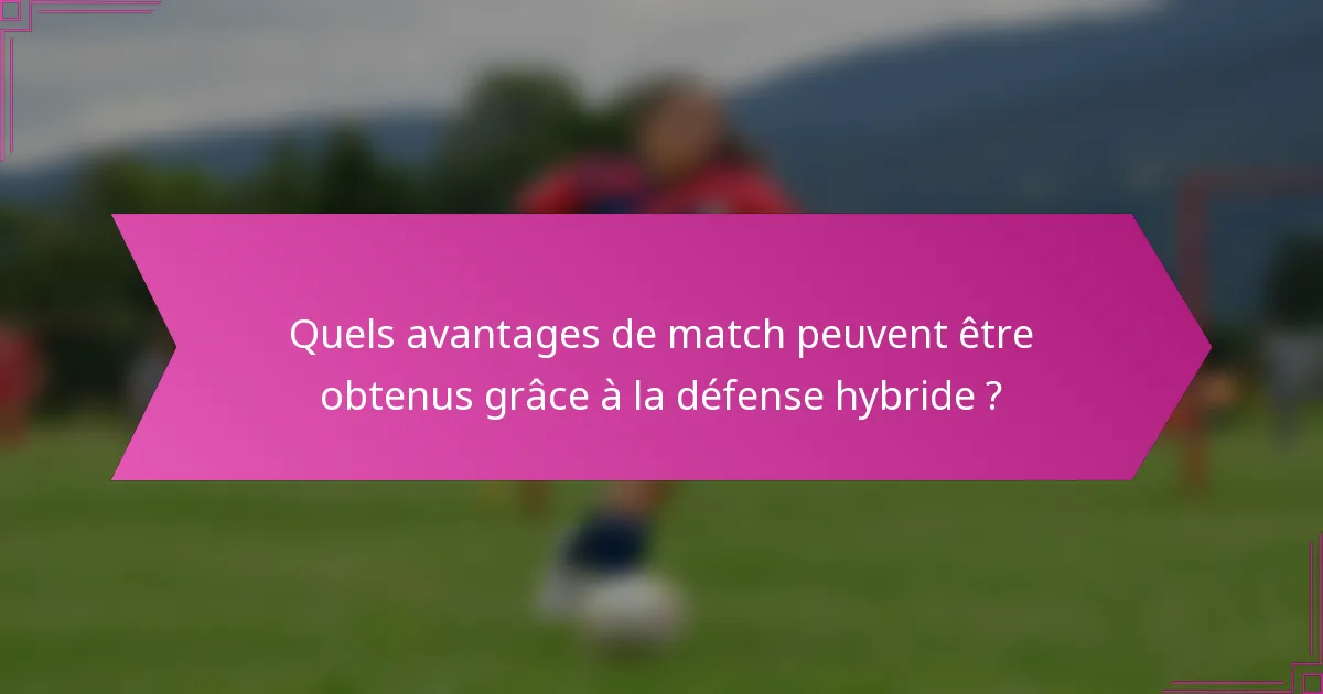 Quels avantages de match peuvent être obtenus grâce à la défense hybride ?