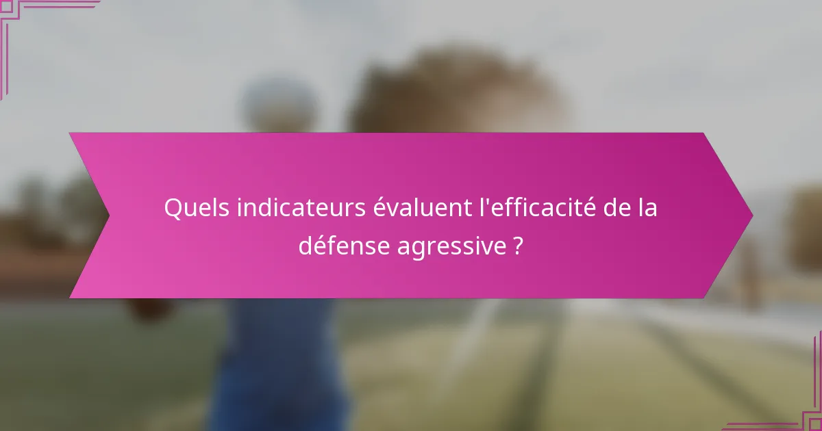 Quels indicateurs évaluent l'efficacité de la défense agressive ?
